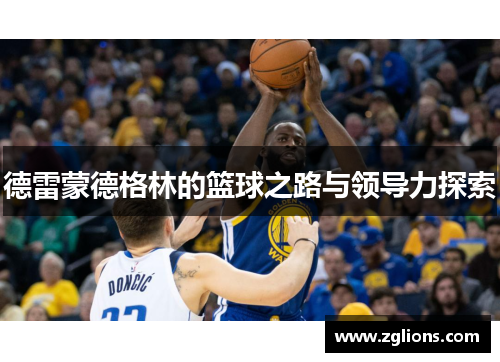 德雷蒙德格林的篮球之路与领导力探索