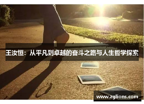 王汝恒：从平凡到卓越的奋斗之路与人生哲学探索