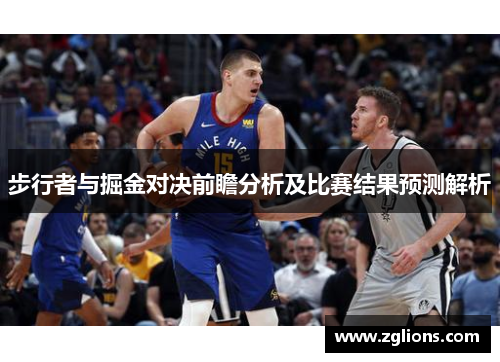 步行者与掘金对决前瞻分析及比赛结果预测解析